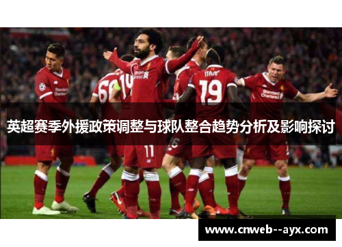 英超赛季外援政策调整与球队整合趋势分析及影响探讨 英超赛季外援政策调整与球队整合趋势分析及影响探讨