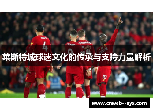 莱斯特城球迷文化的传承与支持力量解析 莱斯特城球迷文化的传承与支持力量解析