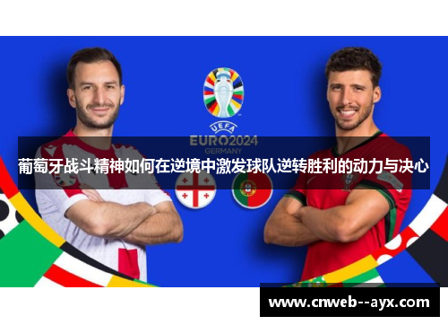 葡萄牙战斗精神如何在逆境中激发球队逆转胜利的动力与决心 葡萄牙战斗精神如何在逆境中激发球队逆转胜利的动力与决心