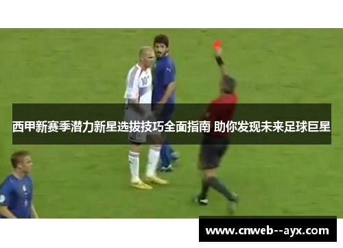 西甲新赛季潜力新星选拔技巧全面指南 助你发现未来足球巨星