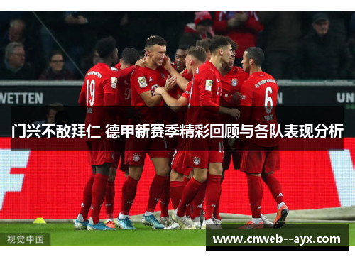 门兴不敌拜仁 德甲新赛季精彩回顾与各队表现分析