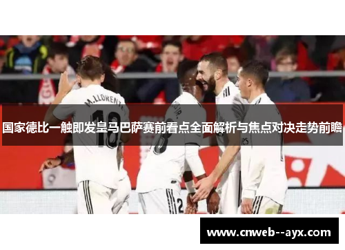 国家德比一触即发皇马巴萨赛前看点全面解析与焦点对决走势前瞻 国家德比一触即发皇马巴萨赛前看点全面解析与焦点对决走势前瞻
