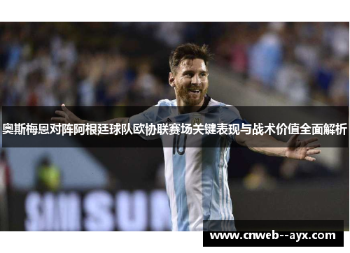 奥斯梅恩对阵阿根廷球队欧协联赛场关键表现与战术价值全面解析 奥斯梅恩对阵阿根廷球队欧协联赛场关键表现与战术价值全面解析