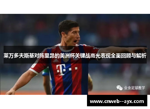 莱万多夫斯基对阵里昂的美洲杯关键战高光表现全面回顾与解析