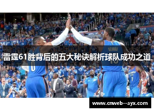 雷霆61胜背后的五大秘诀解析球队成功之道 雷霆61胜背后的五大秘诀解析球队成功之道