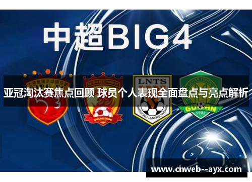 亚冠淘汰赛焦点回顾 球员个人表现全面盘点与亮点解析