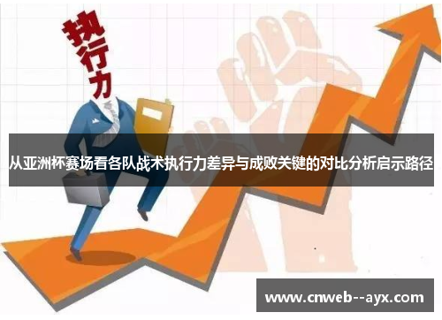 从亚洲杯赛场看各队战术执行力差异与成败关键的对比分析启示路径 从亚洲杯赛场看各队战术执行力差异与成败关键的对比分析启示路径