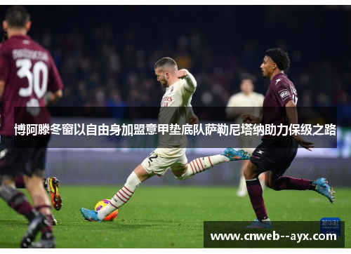 博阿滕冬窗以自由身加盟意甲垫底队萨勒尼塔纳助力保级之路 博阿滕冬窗以自由身加盟意甲垫底队萨勒尼塔纳助力保级之路